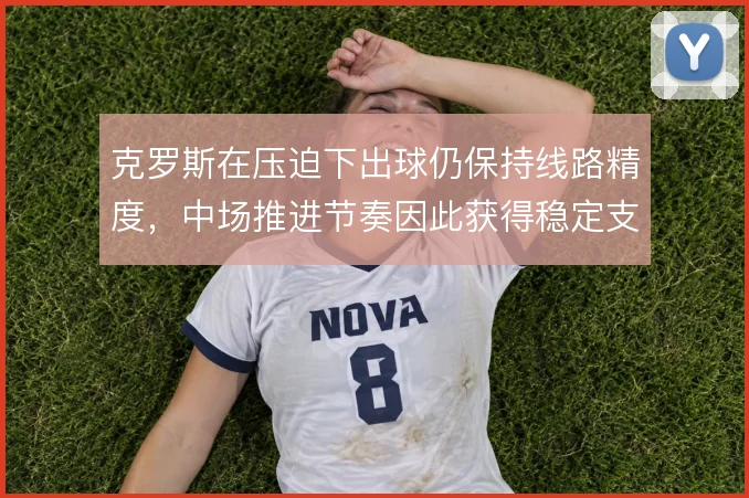 克罗斯在压迫下出球仍保持线路精度，中场推进节奏因此获得稳定支点