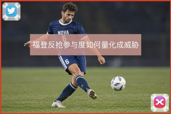 福登反抢参与度如何量化成威胁