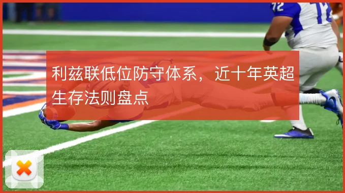 利兹联低位防守体系，近十年英超生存法则盘点