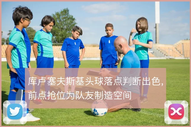 库卢塞夫斯基头球落点判断出色,前点抢位为队友制造空间