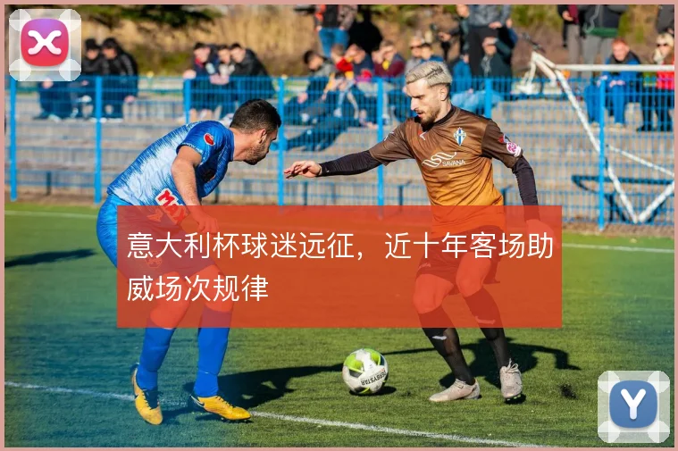 意大利杯球迷远征，近十年客场助威场次规律