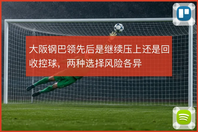 大阪钢巴领先后是继续压上还是回收控球，两种选择风险各异