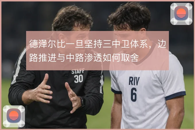 德泽尔比一旦坚持三中卫体系,边路推进与中路渗透如何取舍