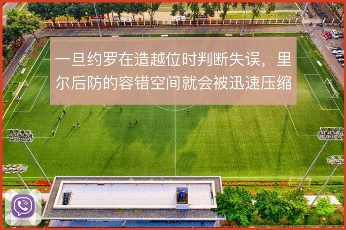 一旦约罗在造越位时判断失误,里尔后防的容错空间就会被迅速压缩